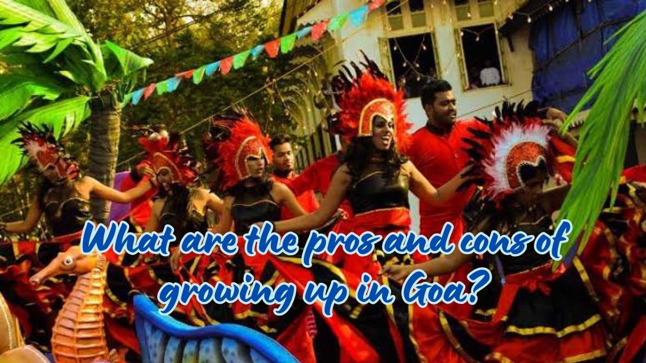 What are the pros and cons of growing up in Goa?